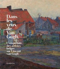 Dans les yeux de Van Gogh. L'empreinte des artistes belges sur Vincent Van Gogh, Edition bilingue fr - Moens Bart G. - Carpiaux Véronique - Goldman Noémi