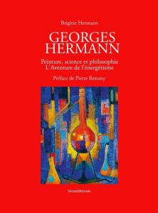 Georges Hermann. Peinture et philosophie. L'aventure de l'énergétisme - Hermann Brigitte - Restany Pierre