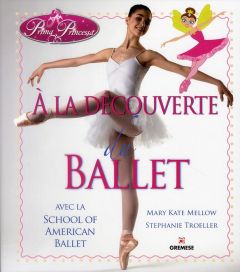 A LA DECOUVERTE DU BALLET - AVEC LA SCHOOL OF AMERICAN BALLET. PRIMA PRINCESSA - Mellow Mary Kate - Troeller Stephanie