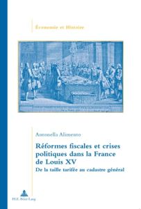 Réformes fiscales et crises politiques dans la France de Louis XV. De la taille tarifée au cadastre - Alimento Antonella - Antoine Michel