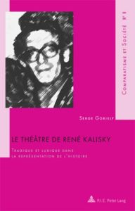 Le théâtre de René Kalisky. Tragique et ludique dans la représentation de l’histoire - Goriely Serge