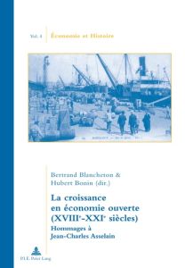 La croissance en économie ouverte(XVIIIe-XXIe siècle).Hommages à Jean-Charles Asselain. - Blancheton Bertrand