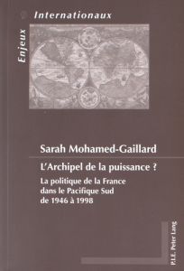 L'archipel de la puissance ? La politique de la France dans le Pacifique Sud de 1946 à 1998 - Mohamed-Gaillard Sarah - Soutou Georges-Henri