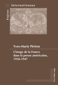 L'image de la France dans la presse américaine, 1936-1947 - Péréon Yves-Marie