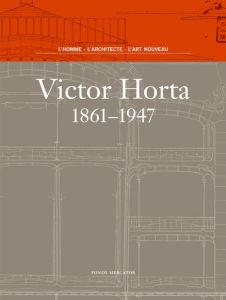 Victor Horta 1861-1947. L'homme, l'architecte, l'art nouveau - Goslar Michèle - Adriaenssens Werner