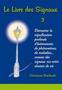 Le Livre des Signaux 3. Découvrez la signification profonde d'événements, de phénomènes, de maladies - Beerlandt Christiane - Minette Jacques