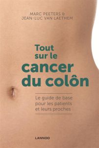 Tout sur le cancer du côlon - Peeters Marc - Van Laethem Jean-Luc