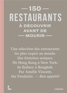 150 restaurants à découvrir avant de mourir. Edition - Vincent Amélie