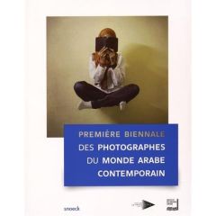 Première biennale des photographes du monde arabe - Bauret Gabriel - Rose Laure - Bloch Géraldine - La