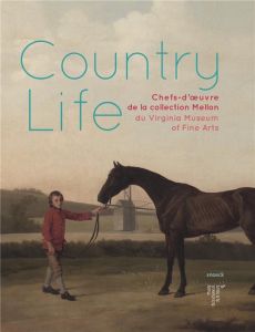 Country Life. Chefs-d'oeuvre de la collection Mellon du Virginia Museum of Fine Arts - Anthenaise Claude d' - Chastagnol Karen