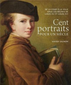 Cent portraits pour un siècle. De la cour à la ville sous les règnes de Louis XV et Louis XVI - Salmon Xavier - Mazières François de