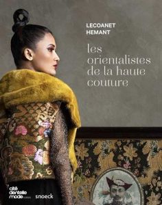 Lecoanet Hemant. Les orientalistes de la haute couture - Boucher Shazia - George Renuka - Marot Sylvie - Sa