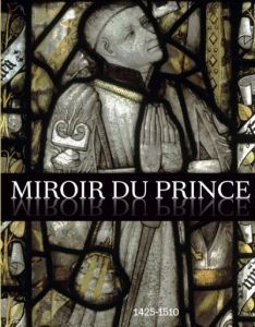 Miroir du prince, 1425-1510. La commande artistique des hauts fonctionnaires à la cour de Bourgogne - Maurice-Chabard Brigitte - Jugie Sophie - Paviot J