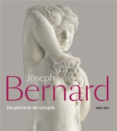 Joseph Bernard 1866-1931. De pierre et de volupté - Massé Alice - Carlier Sylvie