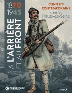 A l'arrière et au front. Les Hauts-de-Seine dans les conflits contemporains (1870-1945) - Muth Olivier - Siffredi Georges