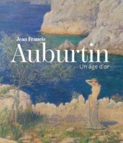 Jean-Francis Auburtin. Un âge d'or - Papin-Drastik Ivonne - Jumeau-Lafond Jean-David -