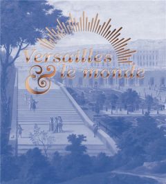Versailles & le monde - Delalex Hélène - Rondot Bertrand - Khalifa Al Muba