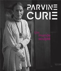 Parvine Curie. Un monde sculpté - Faivre-Preda Juliette - Reliquet Scarlett
