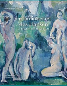Le Jardin secret des Hansen. La collection Ordrupgaard - Curie Pierre - Fonsmark Anne-Birgitte