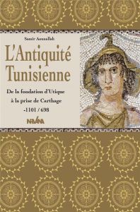 L'Antiquité tunisienne. De la fondation d'Utique à la prise de Carthage -1101/698 - Skik Hichem