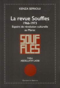 La revue Souffles (1966-1973). Espoirs de révolution culturelle au Maroc - Sefrioui Kenza - Laâbi Abdellatif