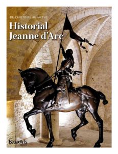 Historial Jeanned'Arc. De l'histoire au myhte - Mollard Claude - Goglin Jean-Marc - Noblet Julien