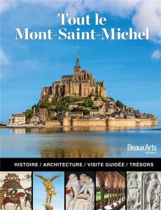 Tout le Mont Saint-Michel. L'histoire, l'architecture, la visite guidée - Schlicklin Marc