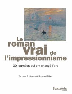 Le roman vrai de l'impressionnisme. 30 journées qui ont changé l'art - Schlesser Thomas - Tillier Bertrand