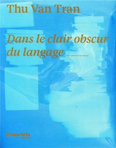 Thu-Van Tran. dans le clair obscur du langage, Edition bilingue français-anglais - Lequeux Emmanuelle - Ha Thuc Caroline - Nachtergae