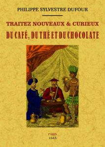 Traitez nouveaux & curieux du café, du thé et du chocolate - Dufour Philippe Sylvestre
