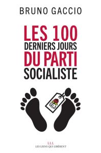 Les 100 derniers jours du Parti Socialiste - Gaccio Bruno