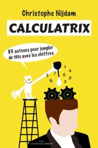 Calculatrix. 85 astuces pour jongler de tête avec les chiffres - Nijdam Christophe
