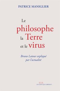Le philosophe, la Terre et le virus. Bruno Latour expliqué par l'actualité - Maniglier Patrice