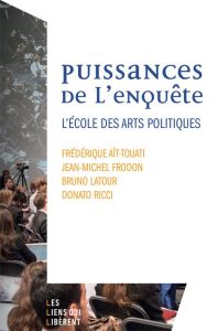 Puissances de l'enquête. L'école des arts politiques - Aït-Touati Frédérique - Frodon Jean-Michel - Latou