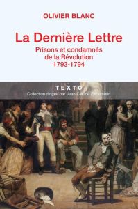 La dernière lettre. Prisons et condamnés de la Révolution (1793-1794) - Blanc Olivier - Vovelle Michel