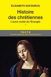 Histoire des chrétiennes. Tome 1 : Des origines évangéliques au siècle des sorcières - Dufourcq Elisabeth