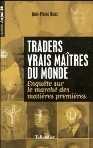 Traders vrais maîtres du monde / Enquête sur le marché des matières premières - Boris Jean-Pierre - Sellenet Marion