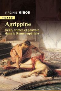 Agrippine. Sexe, crimes et pouvoir dans la Rome impériale - Girod Virginie