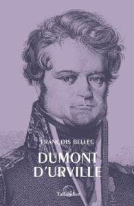 Dumont d'Urville. Edition bilingue français-anglais - Bellec François - Périer Alexei du