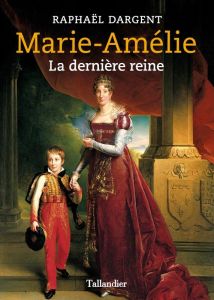 Marie-Amélie. La dernière reine - Dargent Raphaël