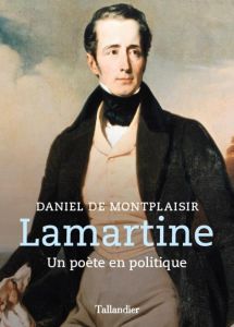 Lamartine. Un poète en politique - Montplaisir Daniel de