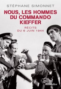 Nous les hommes de commando Kieffer. récits du 6 juin 1944 - Simonnet Stéphane