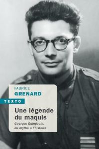 Une légende du maquis. Georges Guingouin, du mythe à l'histoire - Grenard Fabrice