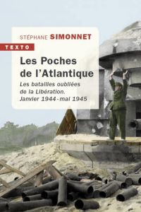 Les Poches de l'Atlantique. Janvier 1944-mai 1945, Les batailles oubliées de la Libération - Simonnet Stéphane