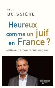 Heureux comme un juif en France ? Réflexion d'un rabbin engagé - Boissière Yann