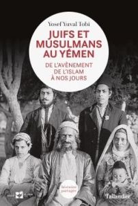 Juifs et musulmans au Yémen. De l'avènement de l'islam à nos jours - Tobi Yosef Yuval - Allouche Jean-Luc - Abitbol Mic