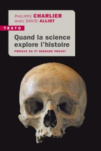 Quand la science explore l'histoire. Médecine légale en anthropologie - Charlier Philippe - Alliot David - Proust Bernard