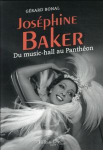 Joséphine Baker. Du music hall au Panthéon - Bonal Gérard