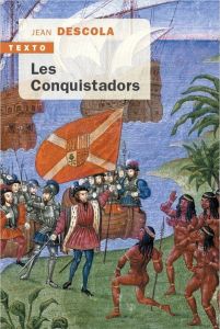 Les Conquistadors. La découverte et la conquête de l'Amérique latine - Descola Jean
