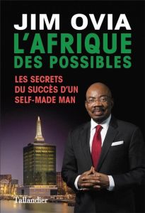 L'Afrique des possibles. Les secrets d'un self-made-man nigérian - Ovia Jim - Molin Bernard-Pierre